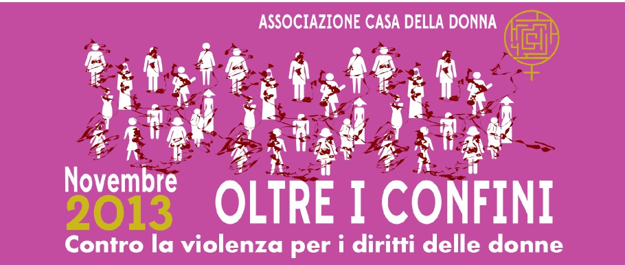 Novembre 2013 OLTRE I CONFINI Contro la violenza, per i diritti delle donne